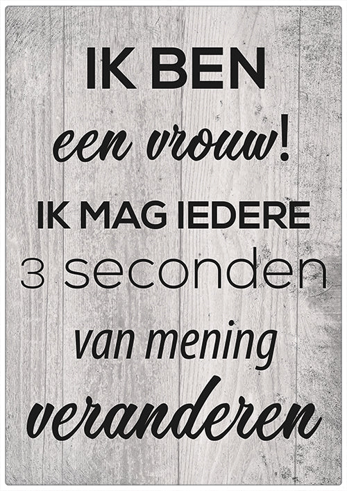 Spreukenbordje: Ik Ben Een Vrouw! Ik Mag Iedere 3 Seconden Van Mening Veranderen! | Houten Tekstbord