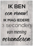 Spreukenbordje: Ik Ben Een Vrouw! Ik Mag Iedere 3 Seconden Van Mening Veranderen! | Houten Tekstbord