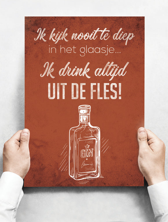 Wandbord: Ik Kijk Nooit Te Diep In Het Glaasje... Ik Drink Altijd Uit De Fles! | 30 x 42 cm