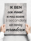 Spreukenbordje: Ik Ben Een Vrouw! Ik Mag Iedere 3 Seconden Van Mening Veranderen! | Houten Tekstbord
