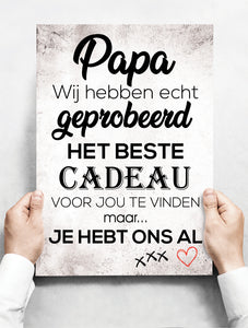 Wandbord: Papa, Wij Hebben Echt Geprobeerd Het Beste Cadeau Voor Jou Te Vinden... | 30 x 42 cm